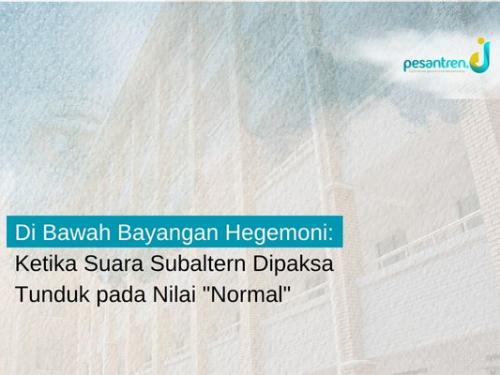 Di Bawah Bayangan Hegemoni: Ketika Suara Subaltern Dipaksa Tunduk pada Nilai "Normal"