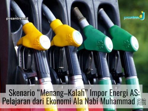 Skenario “Menang–Kalah” Impor Energi AS: Pelajaran dari Ekonomi Ala Nabi Muhammad ﷺ