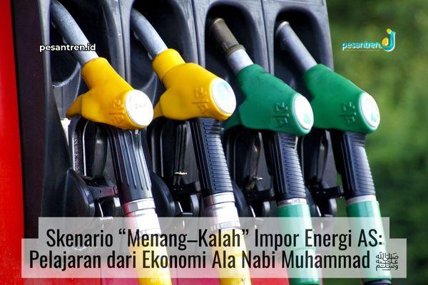 Skenario “Menang–Kalah” Impor Energi AS: Pelajaran dari Ekonomi Ala Nabi Muhammad ﷺ