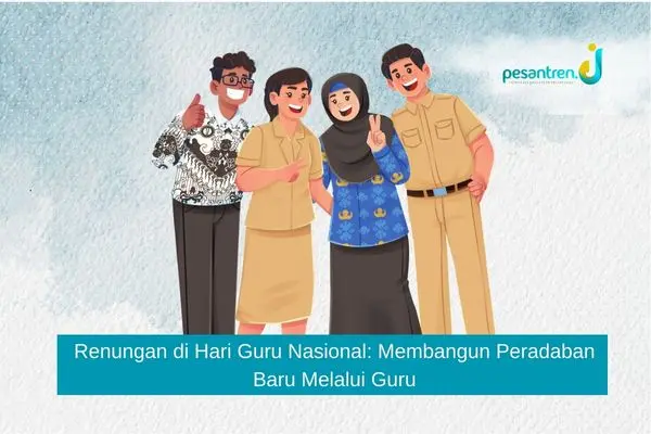 Renungan di Hari Guru Nasional: Membangun Peradaban Baru Melalui Guru