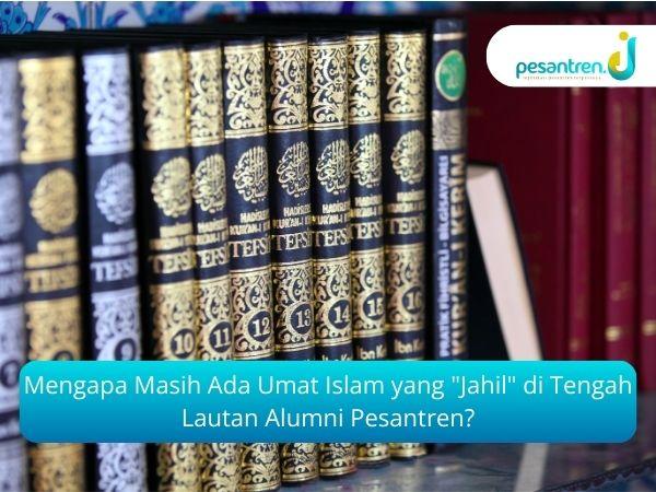 Mengapa Masih Ada Umat Islam yang "Jahil" di Tengah Lautan Alumni Pesantren?