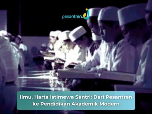 Ilmu, Harta Istimewa Santri: Dari Pesantren ke Pendidikan Akademik Modern