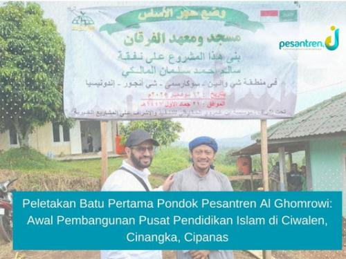 Peletakan Batu Pertama Pondok Pesantren Al Ghomrowi: Awal Pembangunan Pusat Pendidikan Islam di Ciwalen, Cinangka, Cipanas