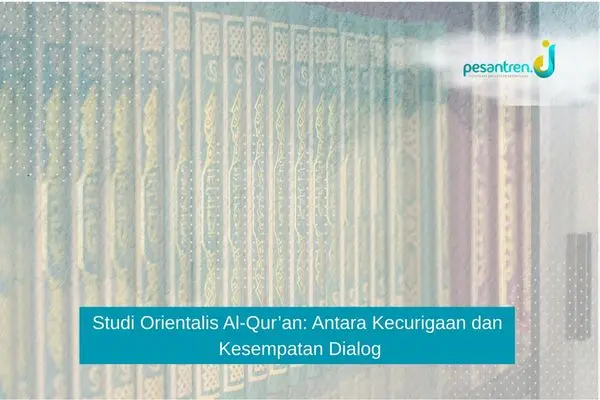 Studi Orientalis Al-Qur’an: Antara Kecurigaan dan Kesempatan Dialog